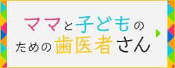 ママと子どものための歯医者さん